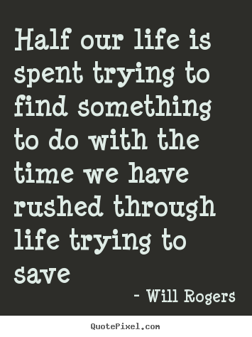 Will Rogers picture quotes - Half our life is spent trying to find something.. - Life quote