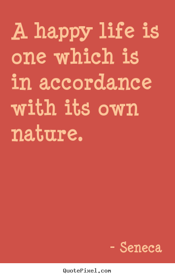Life quotes - A happy life is one which is in accordance with its own nature.