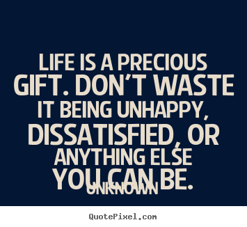 Create graphic picture quotes about life - Life is a precious gift. don't waste it being unhappy,..