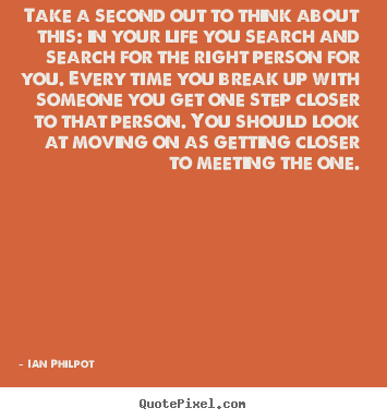 Take a second out to think about this: in your life.. Ian Philpot famous life quotes