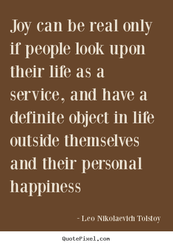 Leo Nikolaevich Tolstoy image quote - Joy can be real only if people look upon their life as a service, and.. - Life quotes
