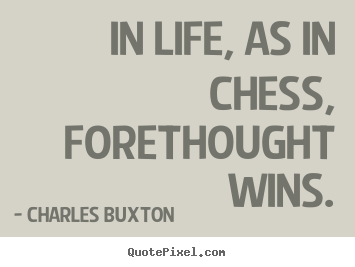 Customize pictures sayings about life - In life, as in chess, forethought wins.