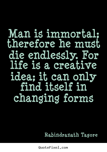 Quotes about life - Man is immortal; therefore he must die endlessly...