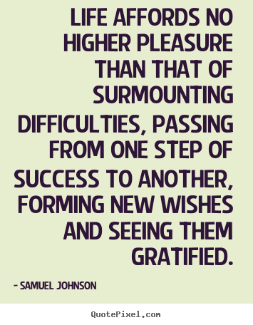 Life quote - Life affords no higher pleasure than that of surmounting..