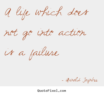 Design your own image quote about life - A life which does not go into action is a failure