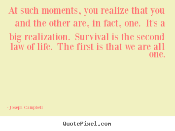 At such moments, you realize that you and the other are, in.. Joseph Campbell best life quotes