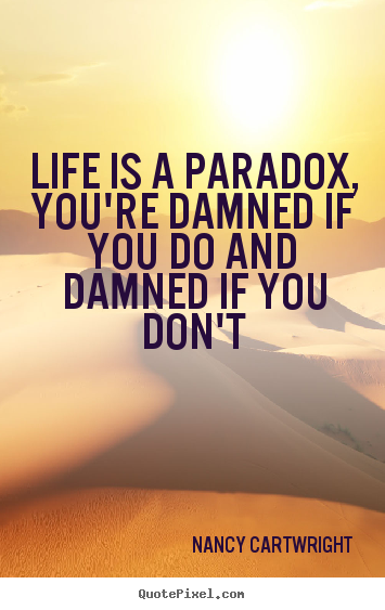 Make custom picture quotes about life - Life is a paradox, you're damned if you..