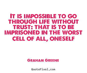 How to design picture quote about life - It is impossible to go through life without trust: that..