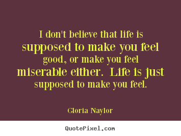Gloria Naylor picture quotes - I don't believe that life is supposed to make.. - Life quote