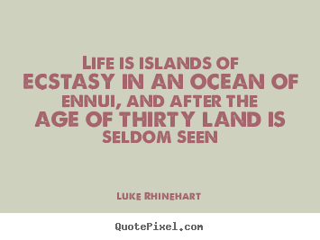Quotes about life - Life is islands of ecstasy in an ocean of ennui,..