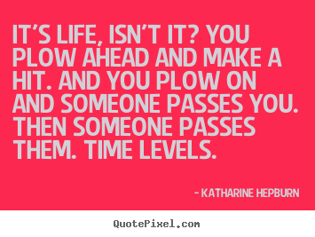 Create your own image quotes about life - It's life, isn't it? you plow ahead and make..
