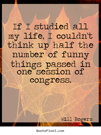 Will Rogers picture quotes - If i studied all my life, i couldn't think.. - Life quotes