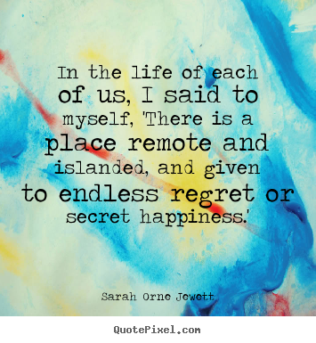 Sarah Orne Jewett picture quotes - In the life of each of us, i said to myself, 'there.. - Life quotes