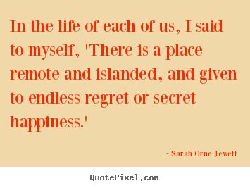 In the life of each of us, i said to myself, 'there is a place.. Sarah Orne Jewett famous life quote