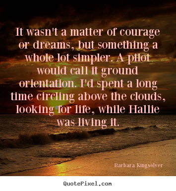Create graphic photo quotes about life - It wasn't a matter of courage or dreams, but something..