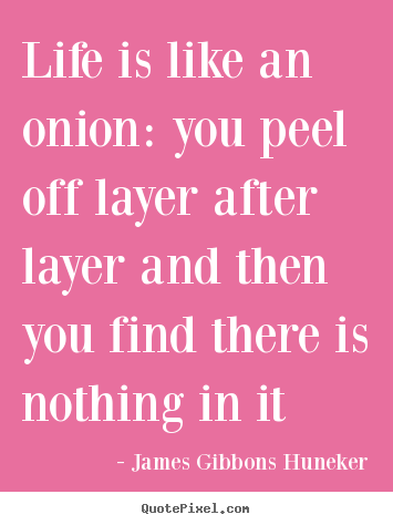 Life quotes - Life is like an onion: you peel off layer..