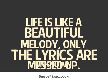 Quotes about life - Life is like a beautiful melody, only the..