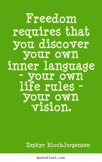 Sayings about life - Freedom requires that you discover your own inner language - your..