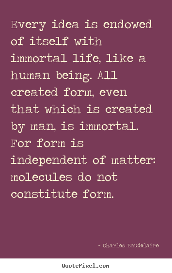 Life quote - Every idea is endowed of itself with immortal life, like a human..