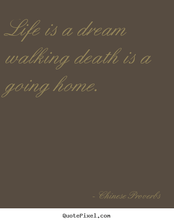 Create custom picture quotes about life - Life is a dream walking death is a going home.