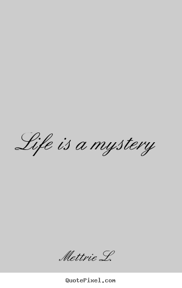 Mettrie L. picture quotes - Life is a mystery - Life quotes