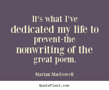 Design your own image quotes about life - It's what i've dedicated my life to prevent-the nonwriting..