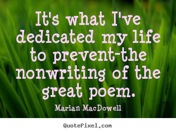 Create graphic picture quotes about life - It's what i've dedicated my life to prevent-the nonwriting..