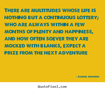 There are multitudes whose life is nothing but a continuous.. Samuel Johnson good life quotes