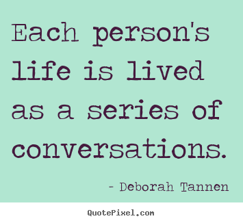 Quotes about life - Each person's life is lived as a series of conversations.
