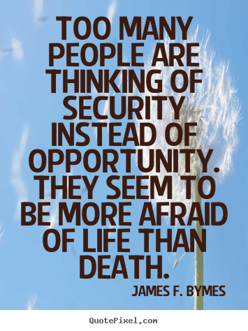 Life quote - Too many people are thinking of security instead of opportunity...