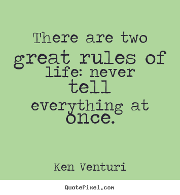 Life quote - There are two great rules of life: never tell everything..