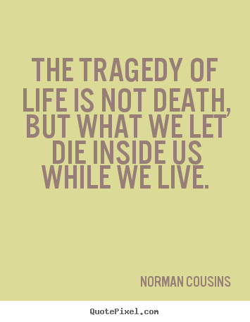 Customize picture quotes about life - The tragedy of life is not death, but what we let..