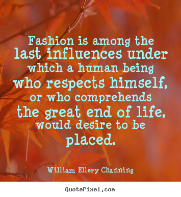 Customize picture quotes about life - Fashion is among the last influences under which a human being who..