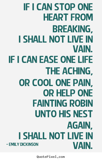 Emily Dickinson picture quotes - If i can stop one heart from breaking, i shall not.. - Life quote