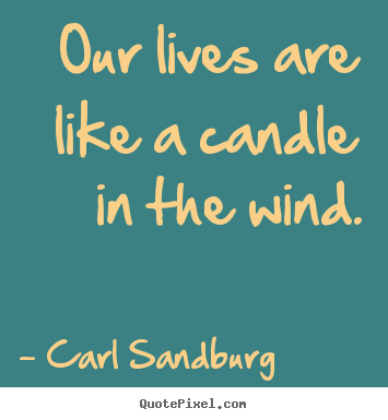 Quotes about life - Our lives are like a candle in the wind.