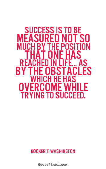 Booker T. Washington picture quotes - Success is to be measured not so much by the.. - Life sayings