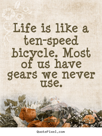 Life quotes - Life is like a ten-speed bicycle. most of us..