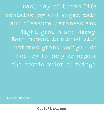 Life quotes - Each day of human life contains joy and anger, pain and pleasure,..