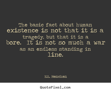 Quotes about life - The basic fact about human existence is not that..