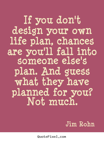 Life quotes - If you don't design your own life plan, chances are you'll fall..