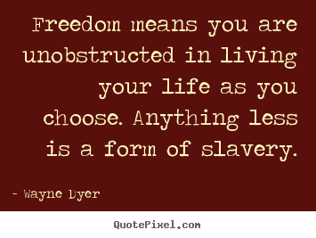 Life quotes - Freedom means you are unobstructed in living your life as..