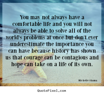 Quotes about life - You may not always have a comfortable life and you will..