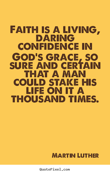 Life quotes - Faith is a living, daring confidence in god's grace,..