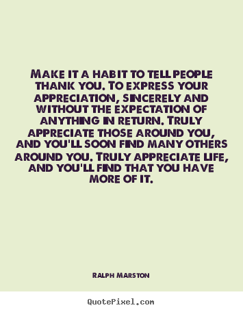 Quote about life - Make it a habit to tell people thank you. to..