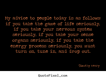 Life quotes - My advice to people today is as follows: if you take..
