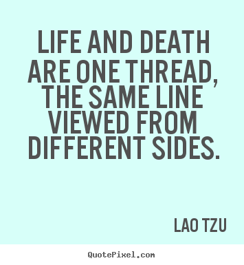 Life quotes - Life and death are one thread, the same line viewed from different..