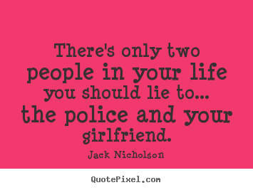 Quotes about life - There's only two people in your life you should lie to... the..