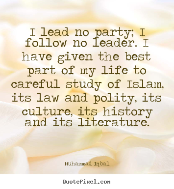 Life quote - I lead no party; i follow no leader. i have given the best part..