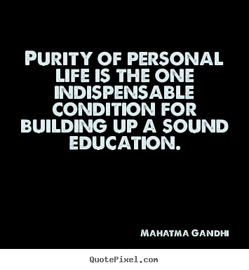 Sayings about life - Purity of personal life is the one indispensable condition for..