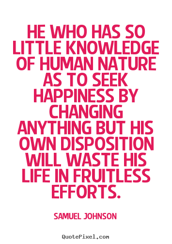 Life quotes - He who has so little knowledge of human nature..
